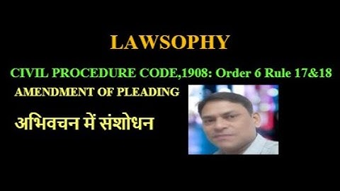 AMENDMENT OF PLEADING/अभिवचन में संशोधन /CIVIL PROCEDURE CODE,1908 Order 6 Rule 17&18