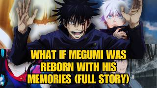 What If Megumi Was Reborn With His Memories (Full Story)