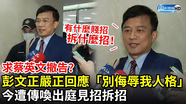 求蔡英文撤告？彭文正嚴正回應「不要侮辱我的人格」　今遭傳喚出庭見招拆招！ - 天天要聞