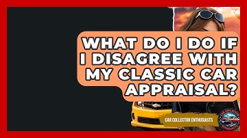 What Do I Do If I Disagree With My Classic Car Appraisal? - Car Collector Enthusiasts