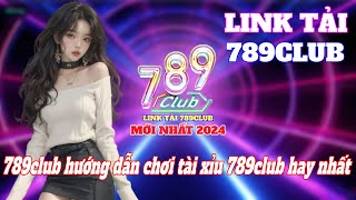 Link tải 789club | Link tải 789club mới nhất 2024 | 789club hướng dẫn chơi tài xỉu 789club hay nhất