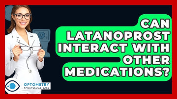 Can Latanoprost Interact With Other Medications? - Optometry Knowledge Base
