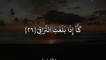 ماهر المعيقلي (سورة القيامة)كَلَّآ إِذَا بَلَغَتِ التَّرَاقِىَ{٢٦}