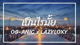 OG-ANIC x LAZYLOXY : เป็นไรไหม ?    สนุกๆ!!!