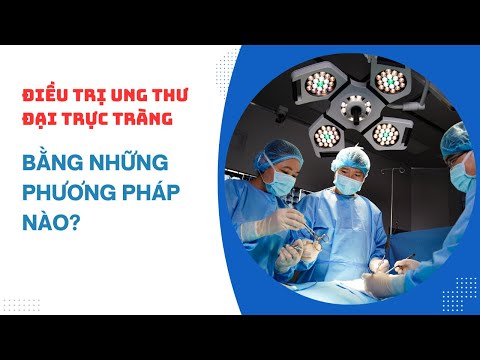 Điều trị ung thư đại trực tràng bằng các phương pháp nào?