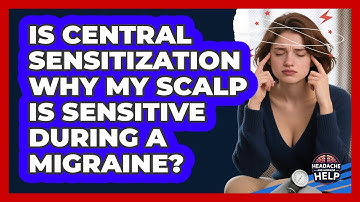 Is Central Sensitization Why My Scalp Is Sensitive During A Migraine? - Headache and Migraine Help