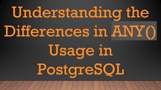 Understanding the Differences in ANY() Usage in PostgreSQL