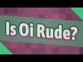 Is Oi Rude Is Oi Rude