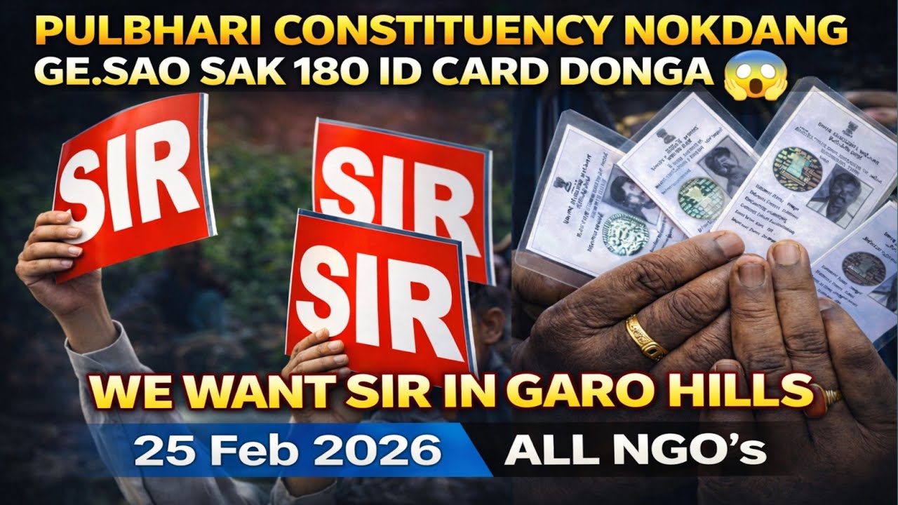 Pulbhari Constituency Nokdang! Ge.sao 180 ID Card Donga 😱 | We Want SIR in Garo Hills | All NGOs 