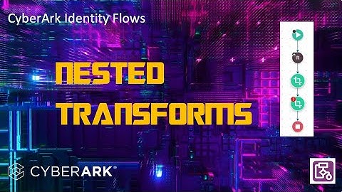 CyberArk Identity Flows - Nested Transforms