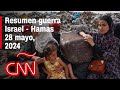 Resumen en video de la guerra Israel - Hamas: noticias del 28 de mayo de 2024