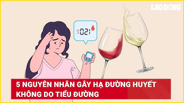 5 nguyên nhân gây hạ đường huyết không do tiểu đường | Báo Lao Động