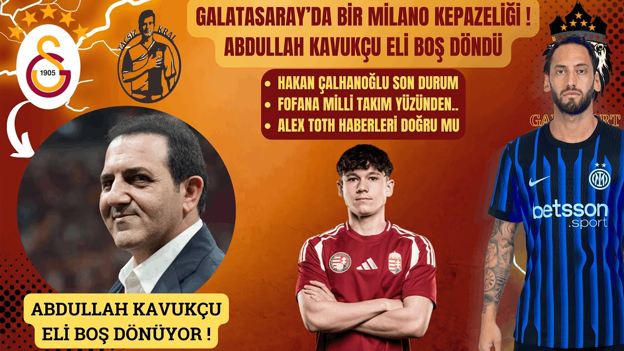 Galatasaray'da Abdullah Kavukçu Milano'dan Eli Boş Dönüyor | Alex Toth Haberleri | Hakan Çalhanoğlu