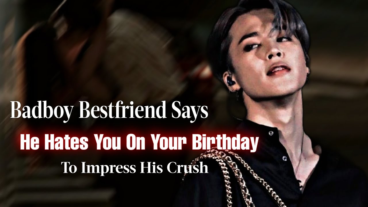 Badboy Bestfriend Says He Hates You On Your Birthday To Impress His Crush | PJM FF | Jimin Oneshot