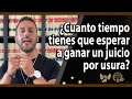 ¿Cuanto tiempo tienes que esperar a ganar un juicio por usura?