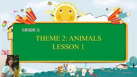 LỚP 5 I-LEARN SMART START GRADE 5 THEME 2: ANIMALS LESSON 1