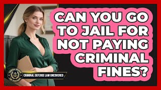 Can You Go To Jail For Not Paying Criminal Fines? - Criminal Defense Law Uncovered
