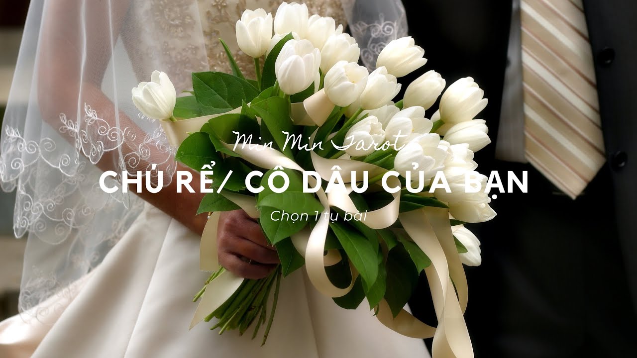 CHỌN 1 TỤ BÀI: CHÚ RỂ/ CÔ DÂU CỦA BẠN