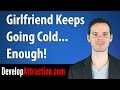 Girlfriend Keeps Going Cold... Enough!