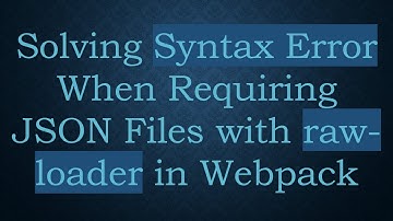 Solving Syntax Error When Requiring JSON Files with raw-loader in Webpack