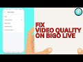 How to Fix Video Quality On Bigo Live
