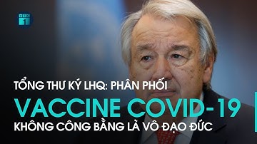 Tổng thư ký Liên Hợp Quốc: Phân phối vaccine Covid-19 không công bằng là vô đạo đức | VTC1