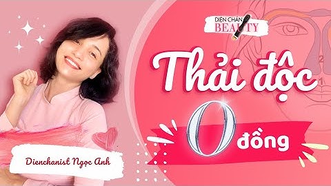 Thải độc 0 đồng/uống nước đúng cách - Diện Chẩn làm đẹp