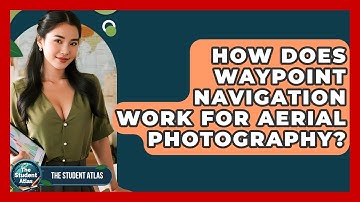 How Does Waypoint Navigation Work For Aerial Photography? - The Student Atlas