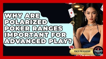Why Are Polarized Poker Ranges Important For Advanced Play? - Poker Pro Academy