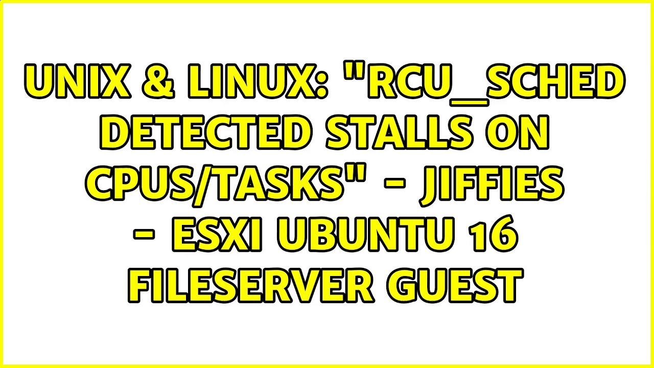 Unix & Linux "rcu_sched detected stalls on CPUs/tasks" jiffies