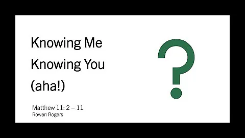 Knowing Me Knowing You (aha!) Preacher: Rowan Rogers