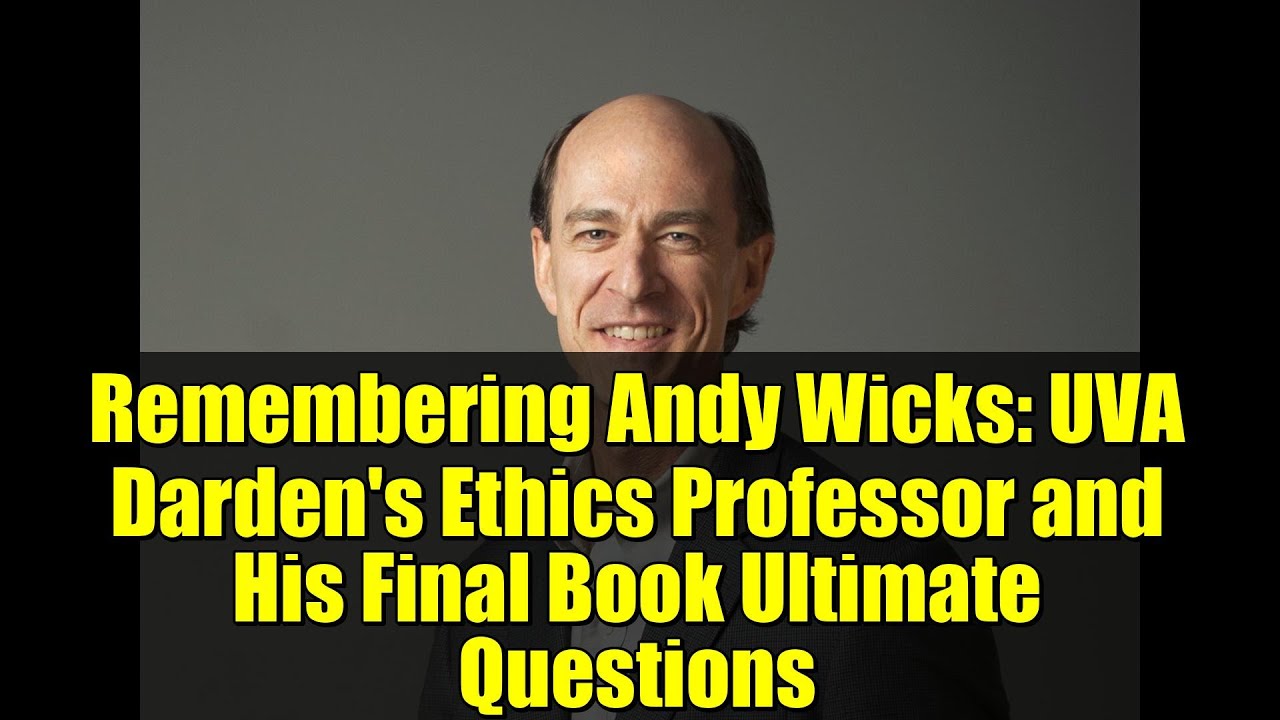 Remembering Andy Wicks: UVA Darden's Ethics Professor and His Final Book Ultimate Questions
