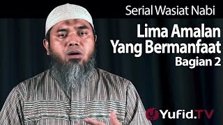 Serial Wasiat Nabi 68: Lima Amalan Yang Bermanfaat Bagian 2 - Ustadz Afifi Abdul Wadud