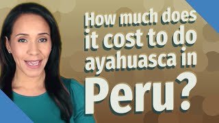How much does it cost to do ayahuasca in Peru?