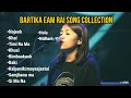 Bartika eam rai songs collection  collection