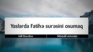 Yaslarda Fatihə surəsini oxumaq || Adil Rəcəbov [Adil Recebov]