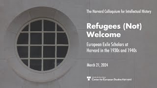 Refugees (Not) Welcome: European Exile Scholars at Harvard in the 1930s and 1940s