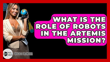 What Is The Role Of Robots In The Artemis Mission? - Physics Frontier