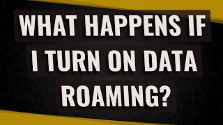What happens if I turn on data roaming?