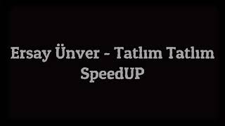 Ersay Ünver - Tatlım Tatlım speed up Resimi