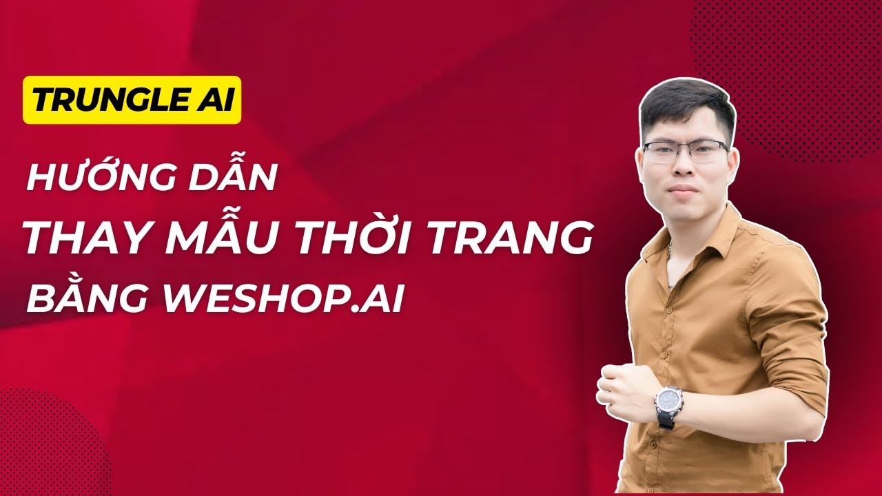 Hướng dẫn thay mẫu thời trang bằng Weshop AI – Chuẩn lookbook, không cần studio | Trungleai | VinaAI
