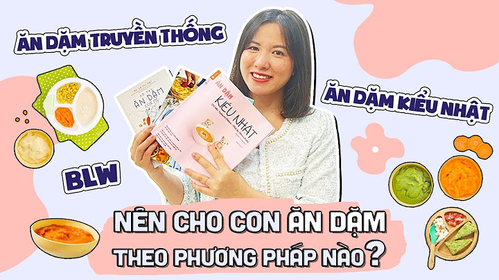 Nên cho con ăn dặm theo phương pháp nào năm 2024