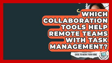 Which Collaboration Tools Help Remote Teams With Task Management? - Guide To Work From Home