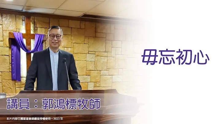 毋忘初心（講員：郭鴻標牧師） - 天天要聞