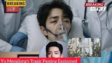 Yu Menglong Death at 37 | Chinese Actor Alan Yu Menglong Tragic Passing Explained
