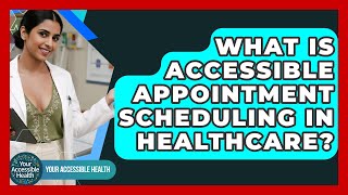 What Is Accessible Appointment Scheduling In Healthcare? - Your Accessible Health