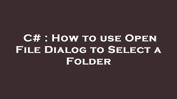 C# : How to use Open File Dialog to Select a Folder