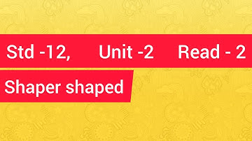 STD- 12 ||  UNIT - 2 || READ - 2 || SHAPER SHAPED ||