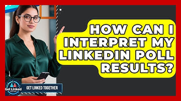 How Can I Interpret My LinkedIn Poll Results? - Get Linked Together