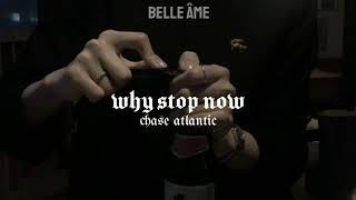 ♡ why stop now — chase atlantic ⸗ tradução.❜